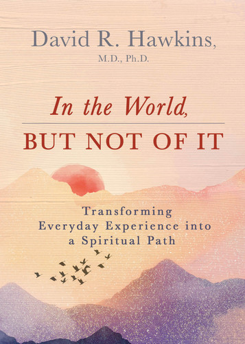 In the World, But Not of It: Transforming Everyday Experience into a Spiritual Path book cover by David R. Hawkins, MD/PHD