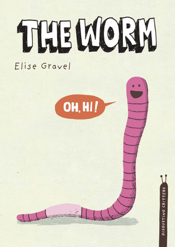 The Worm: The Disgusting Critters Series (Disgusting Critters) book cover by Elise Gravel