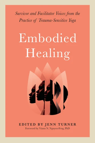 Embodied Healing: Survivor and Facilitator Voices from the Practice of Trauma-Sensitive Yoga book cover by 