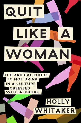 Quit Like a Woman: The Radical Choice to Not Drink in a Culture Obsessed with Alcohol book cover by Holly Whitaker
