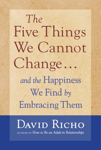 The Five Things We Cannot Change: And the Happiness We Find By Embracing Them book cover by David Richo