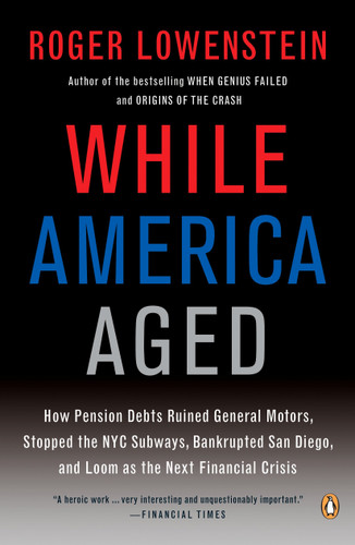 While America Aged: How Pension Debts Ruined General Motors, Stopped the NYC Subways, Bankrupted San Diego, and Loom as the Next Financial Crisis book cover by Roger Lowenstein