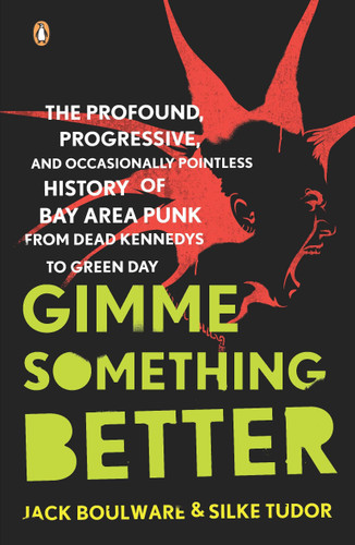 Gimme Something Better: The Profound, Progressive, and Occasionally Pointless History of Bay Area Punk from Dead Kennedys to Green Day book cover by Jack Boulware, Silke Tudor