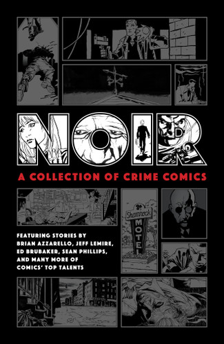 Noir: A Collection of Crime Comics book cover by Ed Brubaker, Jeff Lemire, Brian Azzarello, Paul Grist