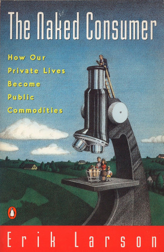 Naked Consumer: How Our Private Lives Become Public Commodities book cover by Erik Larson