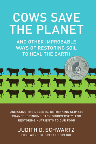 Cows Save the Planet: And Other Improbable Ways of Restoring Soil to Heal the Earth book cover by Judith D. Schwartz