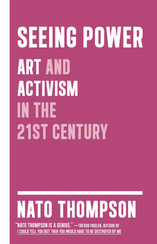 Seeing Power: Art and Activism in the Twenty-first Century book cover by Nato Thompson
