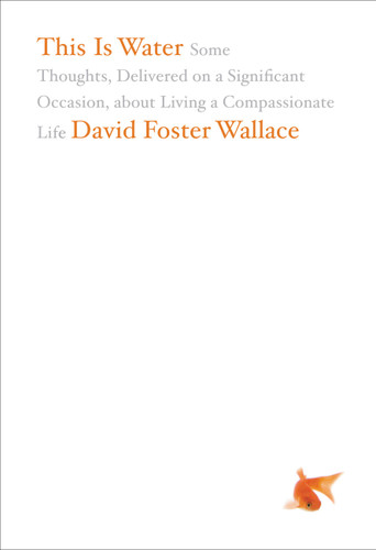 This Is Water: Some Thoughts, Delivered on a Significant Occasion, about Living a Compassionate Life book cover by David Foster Wallace