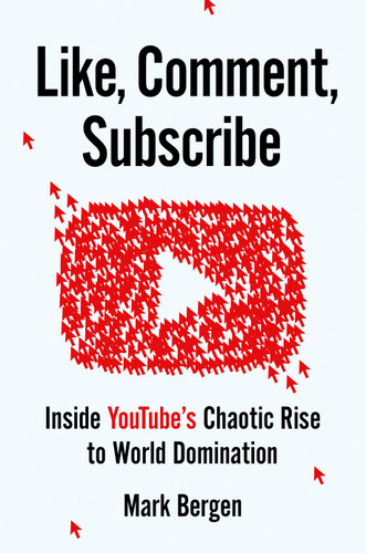 Like, Comment, Subscribe: Inside YouTube's Chaotic Rise to World Domination book cover by Mark Bergen