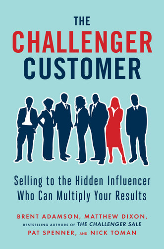 The Challenger Customer: Selling to the Hidden Influencer Who Can Multiply Your Results book cover by Brent Adamson, Matthew Dixon, Pat Spenner, Nick Toman