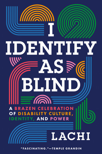 I Identify as Blind: A Brazen Celebration of Disability Culture, Identity, and Power book cover by Lachi