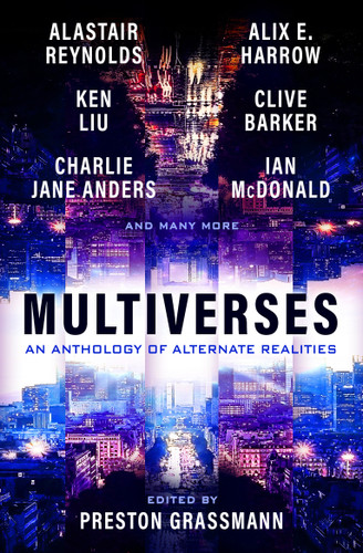 Multiverses: An anthology of alternate realities book cover by Preston Grassmann, Alix Harrow, Ken Liu, Alastair Reynolds, Clive Barker, Ian McDonald, Lavie Tidhar, Jeffrey Thomas, Eugen Bacon, Alvaro Zinos Amaro, Rumi Kaneko, Charlie Jane Anders, Chana Porter, Paul Di Filippo, Annalee Newitz