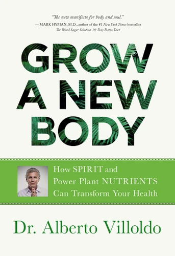 Grow a New Body: How Spirit and Power Plant Nutrients Can Transform Your Health book cover by Dr. Alberto Villoldo