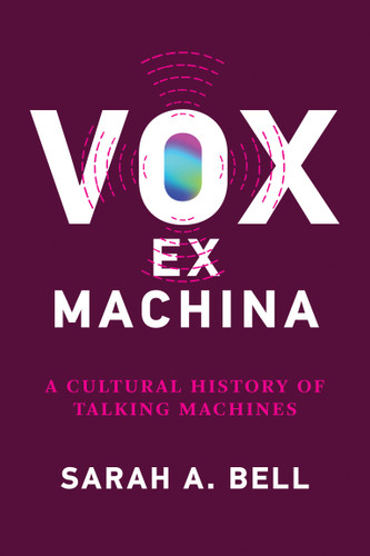 Vox ex Machina: A Cultural History of Talking Machines book cover by Sarah A. Bell
