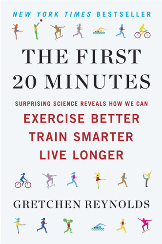 The First 20 Minutes: Surprising Science Reveals How We Can Exercise Better, Train Smarter, Live Longer book cover by Gretchen Reynolds