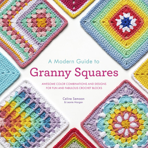 A Modern Guide to Granny Squares: Awesome Color Combinations and Designs for Fun and Fabulous Crochet Blocks book cover by Celine Semaan, Leonie Morgan