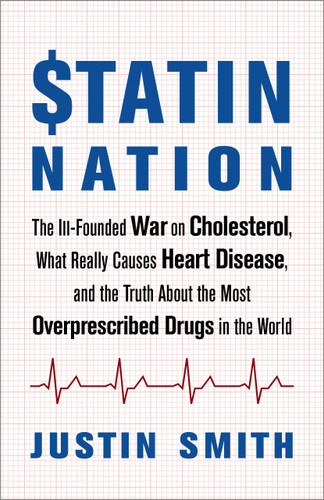 Statin Nation: The Ill-Founded War on Cholesterol, What Really Causes Heart Disease, and the Truth About the Most Overprescribed Drugs in the World book cover by Justin Smith