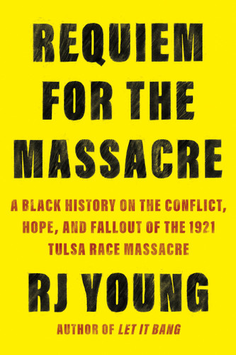 Requiem for the Massacre: A Black History on the Conflict, Hope, and Fallout of the 1921 Tulsa Race Massacre book cover by RJ Young