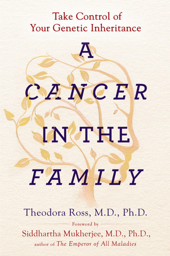 A Cancer in the Family: Take Control of Your Genetic Inheritance book cover by Theodora Ross, MD, PhD, Siddhartha Mukherjee
