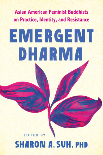 Emergent Dharma: Asian American Feminist Buddhists on Practice, Identity, and Resistance book cover by Sharon A. Suh, PhD