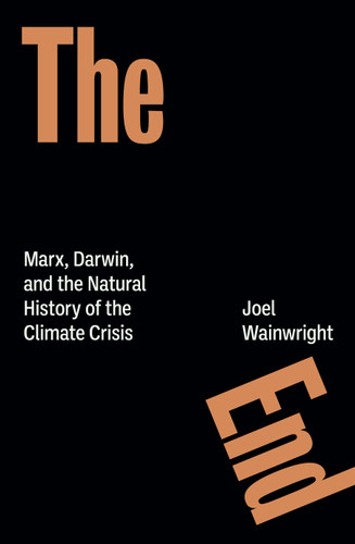 The End: Marx, Darwin, and the Natural History of the Climate Crisis book cover by Joel Wainwright