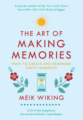 The Art of Making Memories: How to Create and Remember Happy Moments book cover by Meik Wiking
