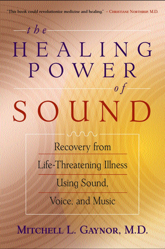 The Healing Power of Sound: Recovery from Life-Threatening Illness Using Sound, Voice, and Music book cover by Mitchell L. Gaynor, M.D.