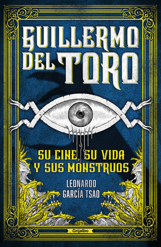 Guillermo del Toro. Su cine, su vida y sus monstruos / Guillermo del Toro. His Filmmaking, His Life, and His Monsters book cover by Leonardo García Tsao