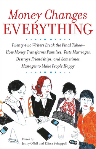 Money Changes Everything: Twenty-two Writers Break the Final Taboo--How Money Transforms Families, Tests Marriages, Destroys Friendships, and Sometimes Manages to Make People Happy book cover by Jenny Offill, Elissa Schappell