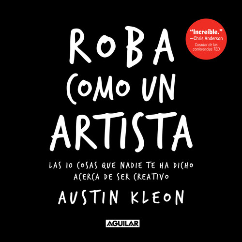 Roba como un artista: Las 10 cosas que nadie te ha dicho acerca de ser creativo / Steal Like an Artist: 10 Things Nobody Told You About Being Creative book cover by Austin Kleon