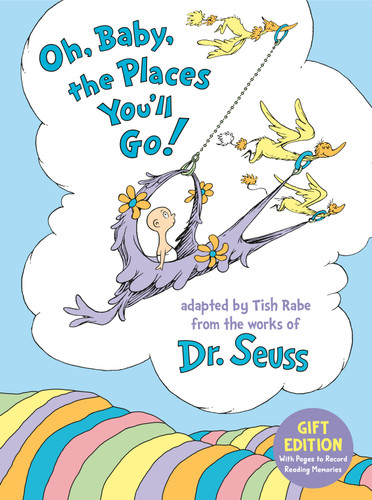 Oh, Baby, the Places You'll Go! Gift Edition: With Pages to Record Reading Memories (Dr. Seuss Nursery Collection) book cover by Tish Rabe
