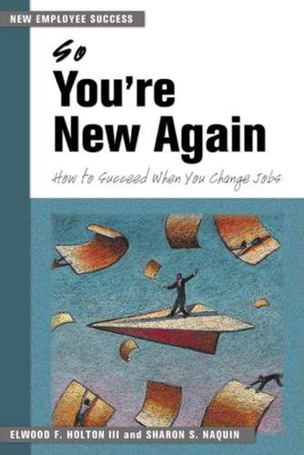So You're New Again: How to Succeed When You Change Jobs (New Employee Success) book cover by Elwood F. Holton III, Sharon S. Naquin