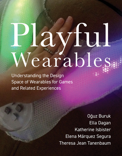 Playful Wearables: Understanding the Design Space of Wearables for Games and Related Experiences book cover by Oguz Buruk, Ella Dagan, Katherine Isbister, Elena Marquez Segura, Theresa Jean Tanenbaum