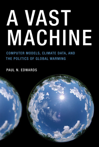 A Vast Machine: Computer Models, Climate Data, and the Politics of Global Warming (Infrastructures) book cover by Paul N. Edwards