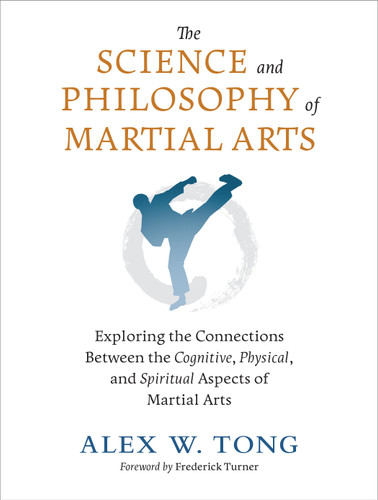 The Science and Philosophy of Martial Arts: Exploring the Connections Between the Cognitive, Physical, and Spiritual Aspects of Martial Arts book cover by Alex W. Tong