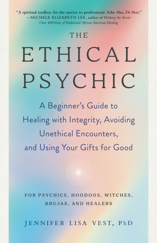 The Ethical Psychic: A Beginner's Guide to Healing with Integrity, Avoiding Unethical Encounters, and Using Your Gifts for Good book cover by Jennifer Lisa Vest, PhD