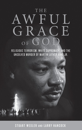 The Awful Grace of God: Religious Terrorism, White Supremacy, and the Unsolved Murder of Martin Luther King, Jr. book cover by Stuart Wexler, Larry Hancock