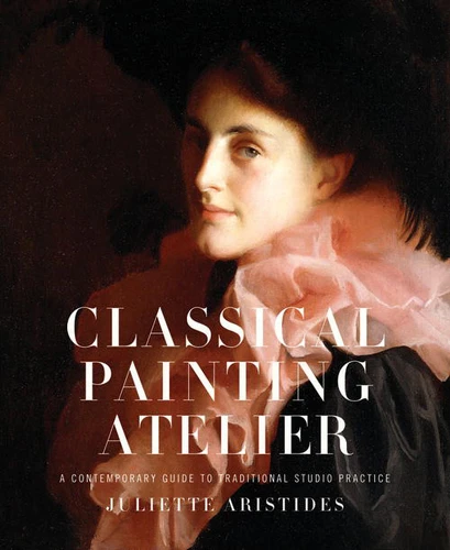 Classical Painting Atelier: A Contemporary Guide to Traditional Studio Practice book cover by Juliette Aristides