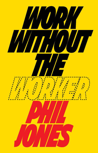 Work Without the Worker: Labour in the Age of Platform Capitalism book cover by Phil Jones