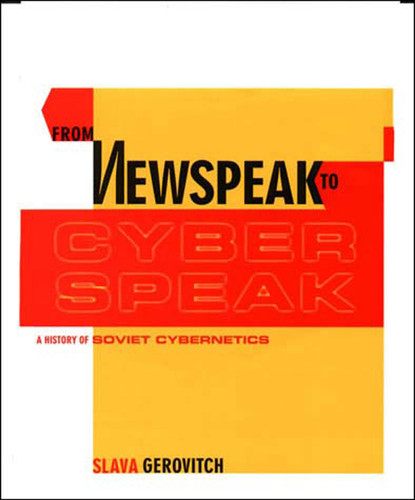 From Newspeak to Cyberspeak: A History of Soviet Cybernetics book cover by Slava Gerovitch