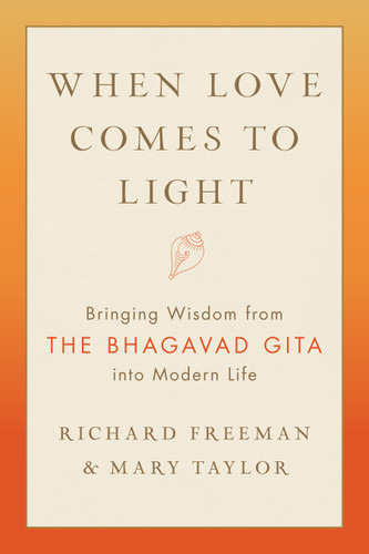 When Love Comes to Light: Bringing Wisdom from the Bhagavad Gita into Modern Life book cover by Richard Freeman, Mary Taylor