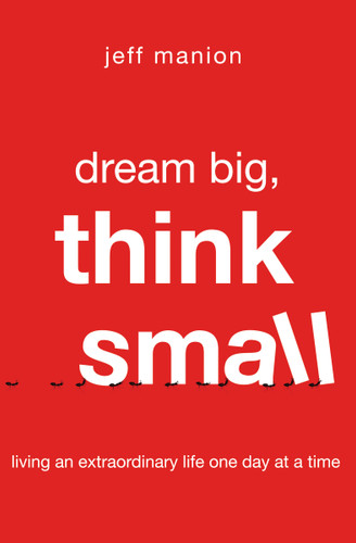 Dream Big, Think Small: Living an Extraordinary Life One Day at a Time book cover by Jeff Manion
