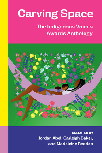 Carving Space: The Indigenous Voices Awards Anthology: A collection of prose and poetry from emerging Indigenous writers in lands claimed by Canada book cover by 