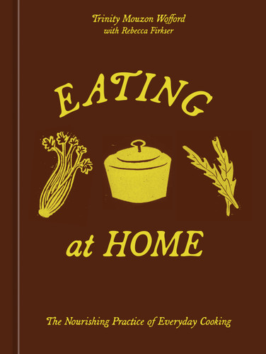 Eating at Home: The Nourishing Practice of Everyday Cooking [A Cookbook] book cover by Trinity Mouzon Wofford