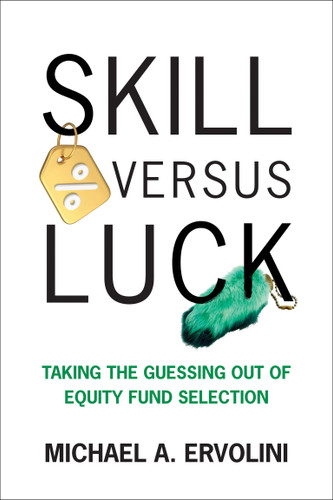 Skill Versus Luck: Taking the Guessing Out of Equity Fund Selection book cover by Michael A. Ervolini