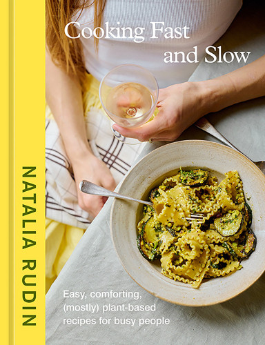 Cooking Fast and Slow: Easy, Comforting, (Mostly) Plant-Based Recipes for Busy People [A Cookbook] book cover by Natalia Rudin