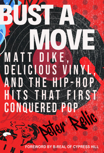 Bust a Move: Matt Dike, Delicious Vinyl, and the Hip-Hop Hits That First Conquered Pop book cover by Peter Relic