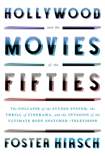 Hollywood and the Movies of the Fifties: The Collapse of the Studio System, the Thrill of Cinerama, and the Invasion of the Ultimate Body Snatcher--Television book cover by Foster Hirsch
