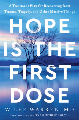 Hope Is the First Dose: A Treatment Plan for Recovering from Trauma, Tragedy, and Other Massive Things book cover by W. Lee Warren, M.D.
