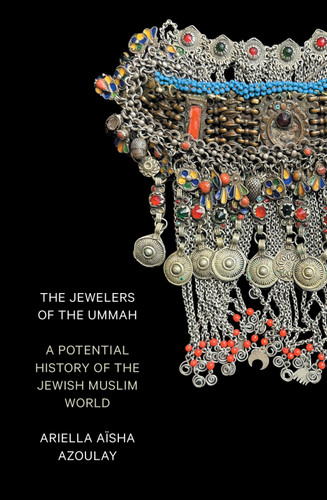 The Jewelers of the Ummah: A Potential History of the Jewish Muslim World book cover by Ariella Aïsha Azoulay